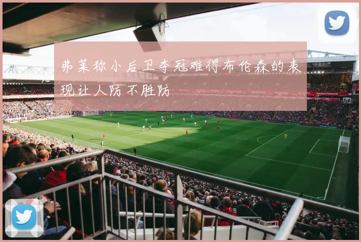 弗莱称小后卫夺冠难得布伦森的表现让人防不胜防