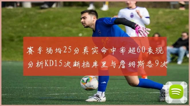 赛季场均25分真实命中率超60表现分析KD15次断档库里与詹姆斯各9次