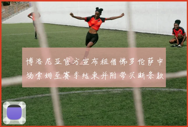 博洛尼亚官方宣布租借佛罗伦萨中场索姆至赛季结束并附带买断条款