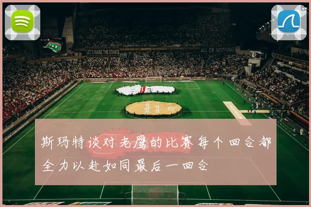斯玛特谈对老鹰的比赛每个回合都全力以赴如同最后一回合